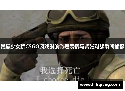 暴躁少女玩CSGO游戏时的激烈表情与紧张对战瞬间捕捉