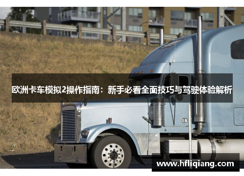 欧洲卡车模拟2操作指南：新手必看全面技巧与驾驶体验解析